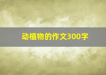 动植物的作文300字