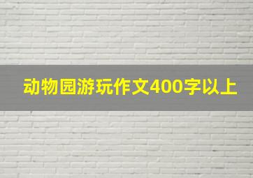 动物园游玩作文400字以上