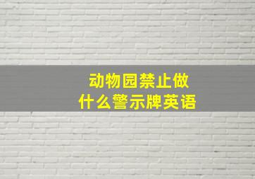 动物园禁止做什么警示牌英语