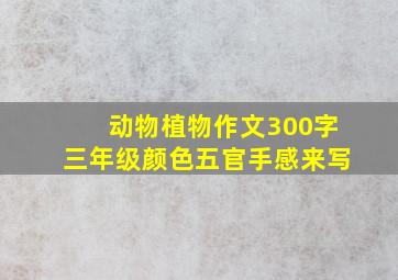 动物植物作文300字三年级颜色五官手感来写