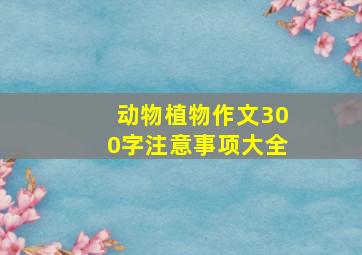 动物植物作文300字注意事项大全