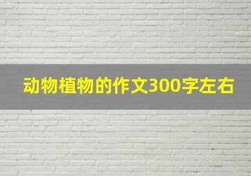 动物植物的作文300字左右