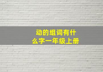 动的组词有什么字一年级上册