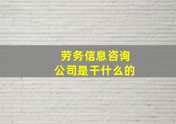 劳务信息咨询公司是干什么的