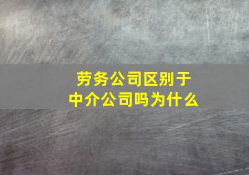 劳务公司区别于中介公司吗为什么