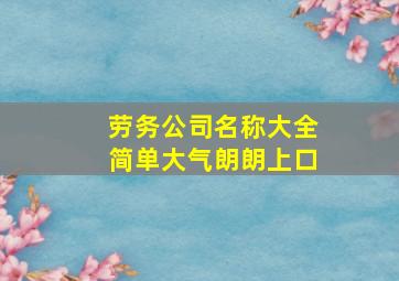 劳务公司名称大全简单大气朗朗上口