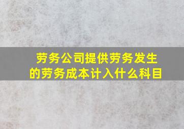 劳务公司提供劳务发生的劳务成本计入什么科目