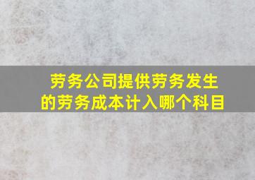 劳务公司提供劳务发生的劳务成本计入哪个科目