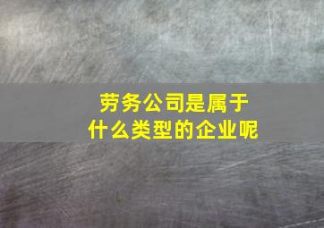 劳务公司是属于什么类型的企业呢