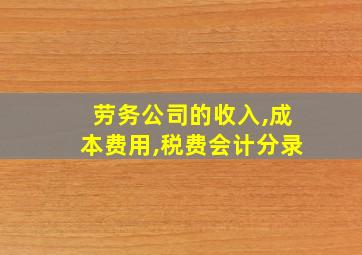 劳务公司的收入,成本费用,税费会计分录