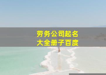 劳务公司起名大全册子百度