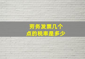 劳务发票几个点的税率是多少