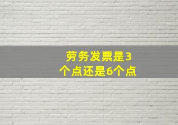 劳务发票是3个点还是6个点