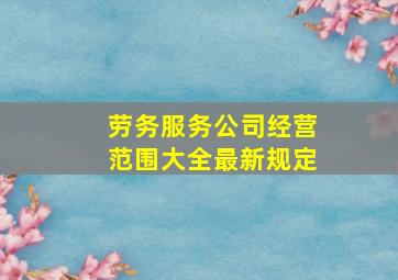 劳务服务公司经营范围大全最新规定