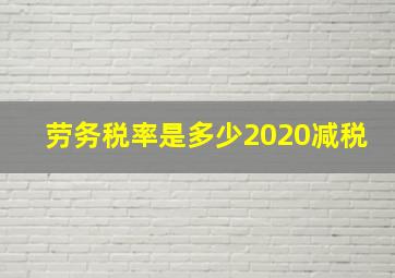 劳务税率是多少2020减税