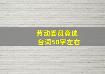 劳动委员竞选台词50字左右