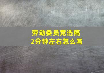 劳动委员竞选稿2分钟左右怎么写