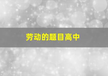 劳动的题目高中