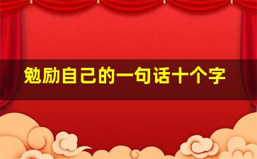 勉励自己的一句话十个字