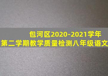 包河区2020-2021学年第二学期教学质量检测八年级语文