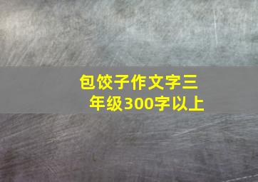 包饺子作文字三年级300字以上