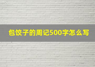 包饺子的周记500字怎么写