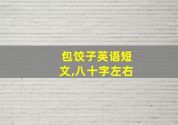 包饺子英语短文,八十字左右