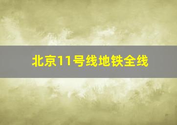 北京11号线地铁全线