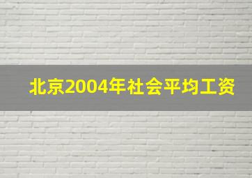 北京2004年社会平均工资