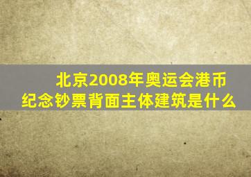 北京2008年奥运会港币纪念钞票背面主体建筑是什么