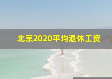 北京2020平均退休工资