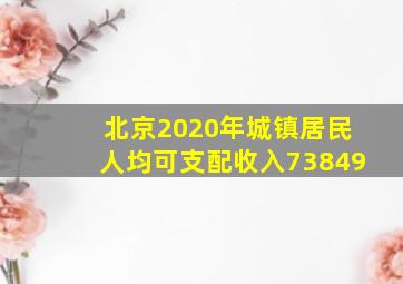 北京2020年城镇居民人均可支配收入73849