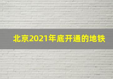 北京2021年底开通的地铁