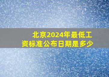 北京2024年最低工资标准公布日期是多少