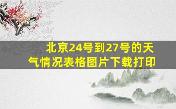 北京24号到27号的天气情况表格图片下载打印