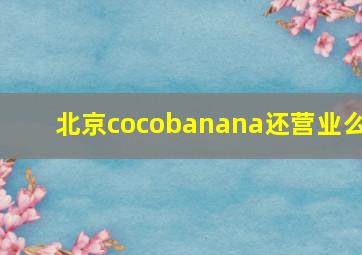 北京cocobanana还营业么