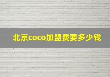 北京coco加盟费要多少钱