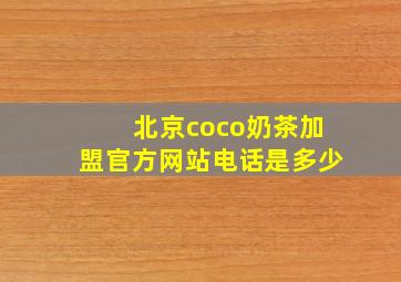 北京coco奶茶加盟官方网站电话是多少