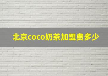 北京coco奶茶加盟费多少