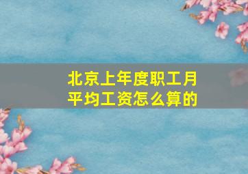 北京上年度职工月平均工资怎么算的