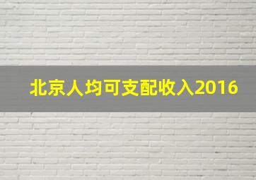 北京人均可支配收入2016