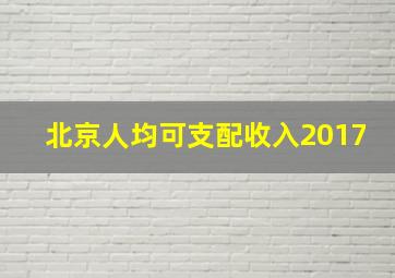 北京人均可支配收入2017