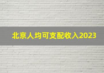 北京人均可支配收入2023