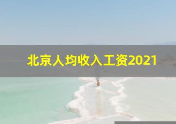 北京人均收入工资2021