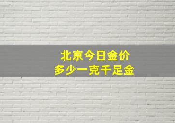 北京今日金价多少一克千足金