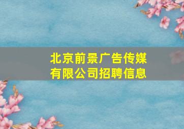 北京前景广告传媒有限公司招聘信息