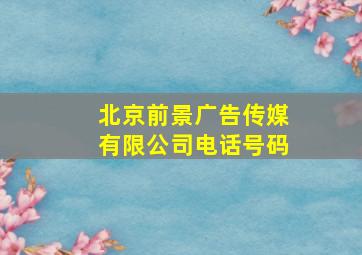 北京前景广告传媒有限公司电话号码