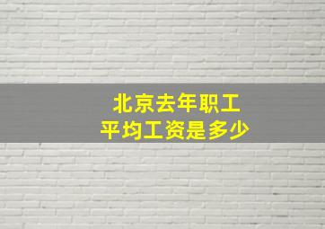 北京去年职工平均工资是多少