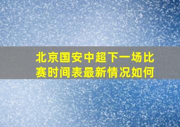 北京国安中超下一场比赛时间表最新情况如何