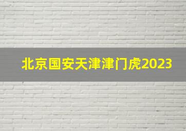 北京国安天津津门虎2023